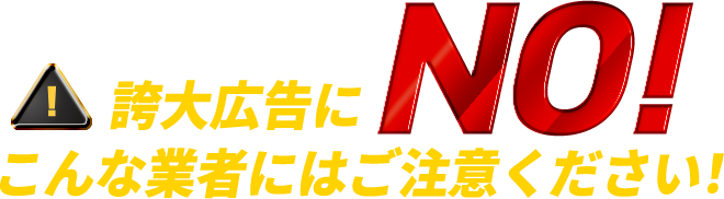誇大広告にNO！こんな業者にはご注意ください！