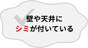 壁や天井にシミが付いている